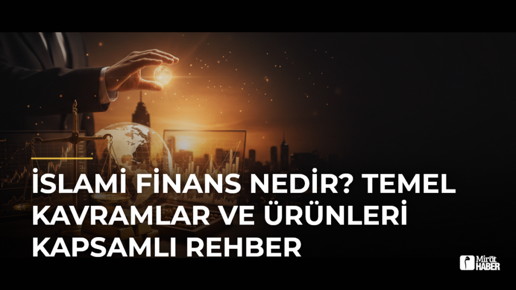 İslami Finans Nedir? Temel Kavramlar ve Ürünleri Kapsamlı Rehber