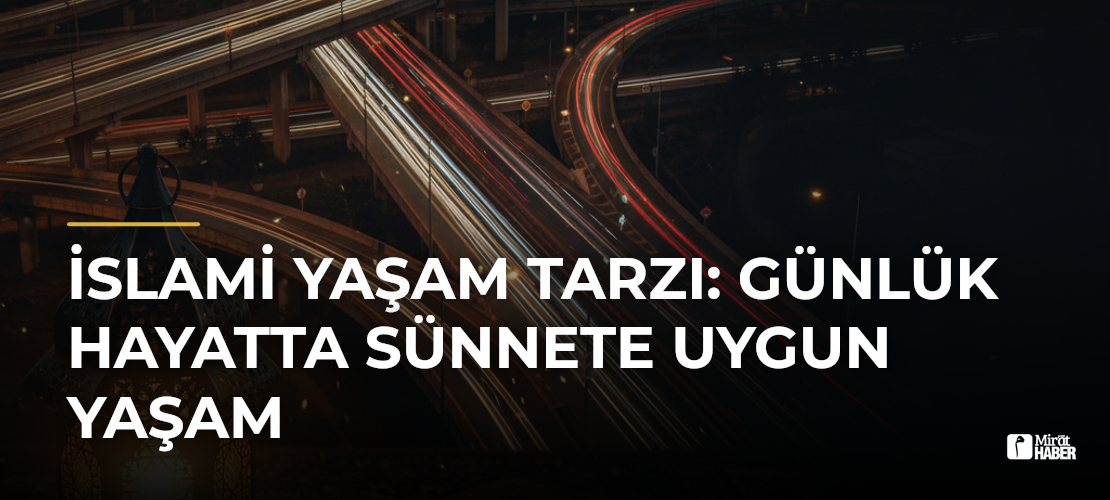 İslami Yaşam Tarzı: Günlük Hayatta Sünnete Uygun Yaşam