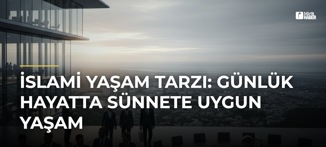 İslami Yaşam Tarzı: Günlük Hayatta Sünnete Uygun Yaşam