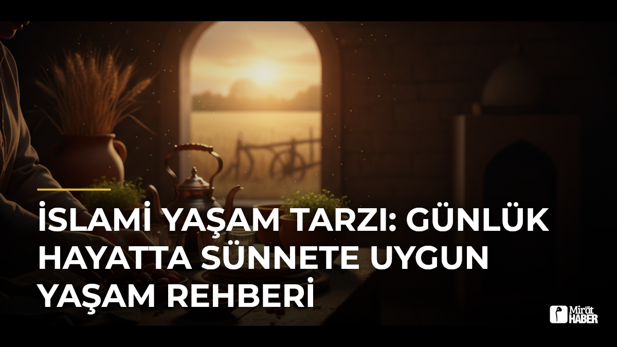 İslami Yaşam Tarzı: Günlük Hayatta Sünnete Uygun Yaşam Rehberi