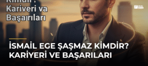 İsmail Ege Şaşmaz Kimdir? Kariyeri ve Başarıları