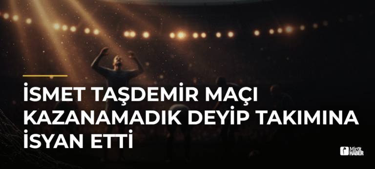 İsmet Taşdemir Maçı Kazanamadık Deyip Takımına İsyan Etti