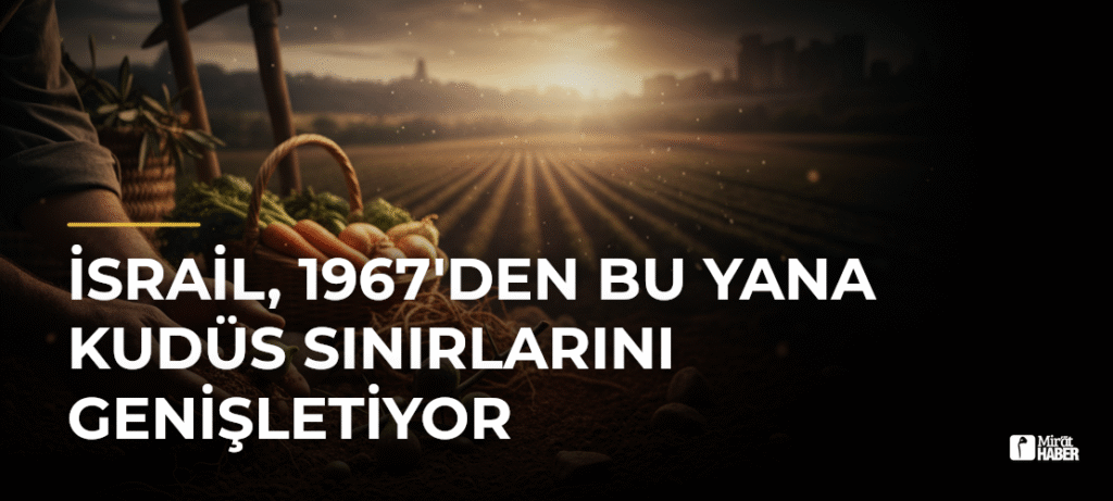 İsrail, 1967’den Bu Yana Kudüs Sınırlarını Genişletiyor