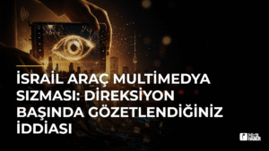 İsrail Araç Multimedya Sızması: Direksiyon Başında Gözetlendiğiniz İddiası
