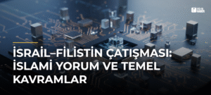 İsrail–Filistin Çatışması: İslami Yorum ve Temel Kavramlar