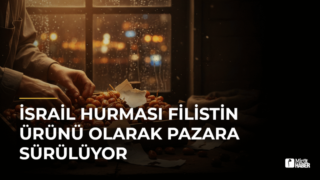 İsrail Hurması Filistin Ürünü Olarak Pazara Sürülüyor