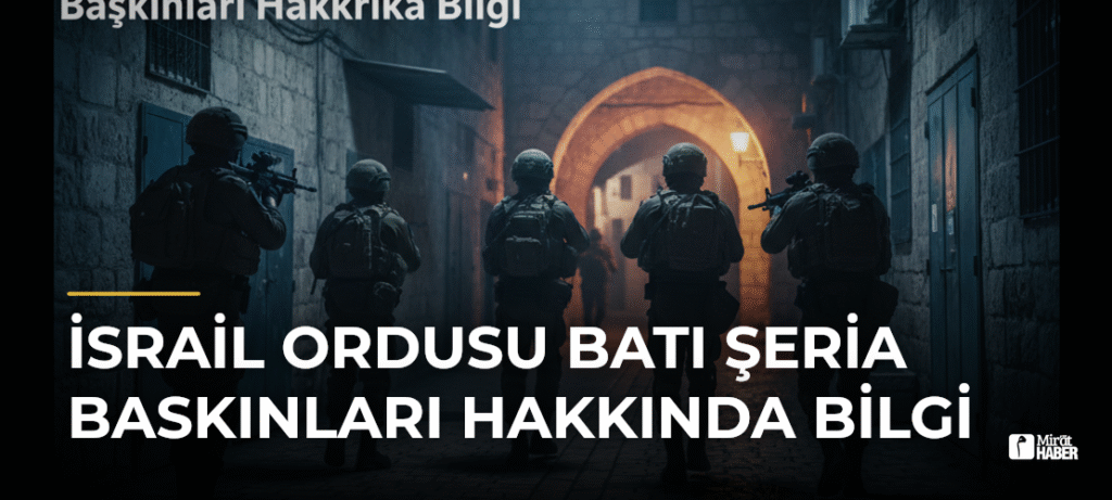 İsrail Ordusu Batı Şeria Baskınları Hakkında Bilgi