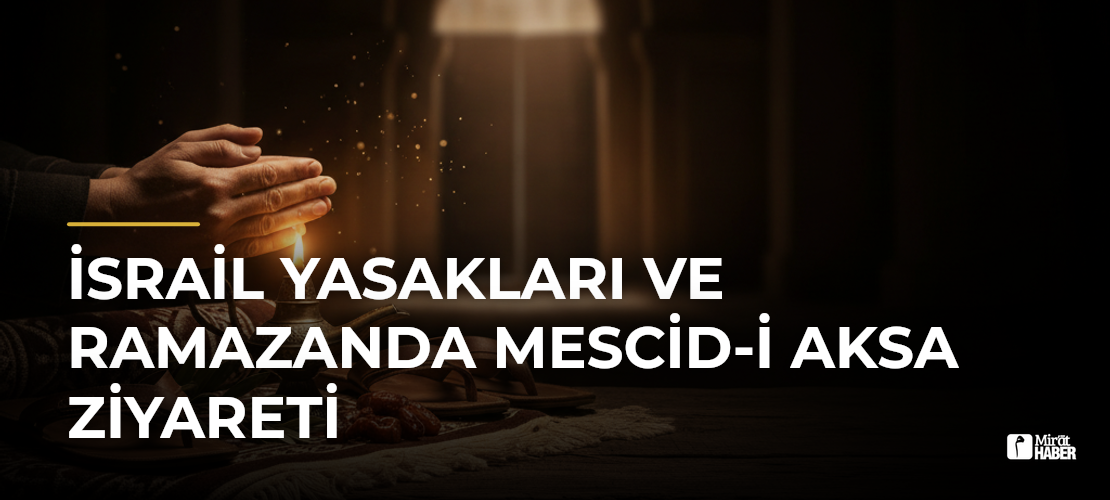 İsrail Yasakları ve Ramazanda Mescid-i Aksa Ziyareti