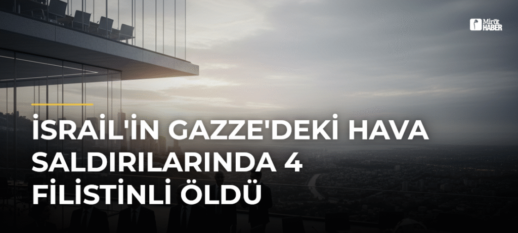 İsrail’in Gazze’deki Hava Saldırılarında 4 Filistinli Öldü
