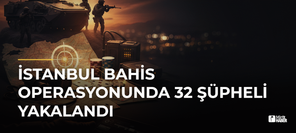 İstanbul Bahis Operasyonunda 32 Şüpheli Yakalandı