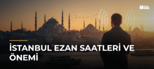 İstanbul Ezan Saatleri ve Önemi