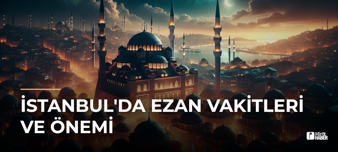 İstanbul'da Ezan Vakitleri ve Önemi