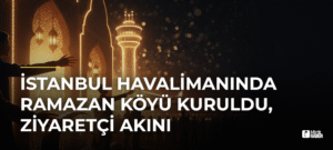 İstanbul Havalimanında Ramazan Köyü Kuruldu, Ziyaretçi Akını