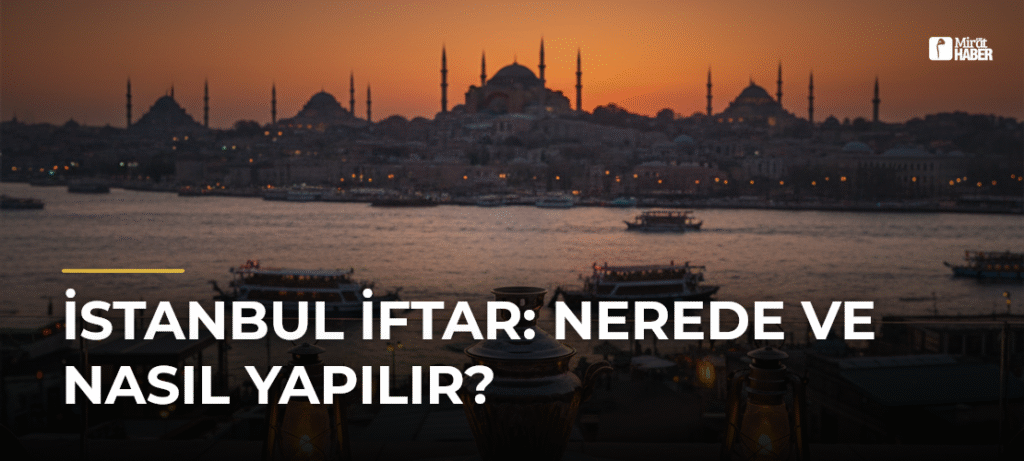 İstanbul İftar: Nerede ve Nasıl Yapılır?