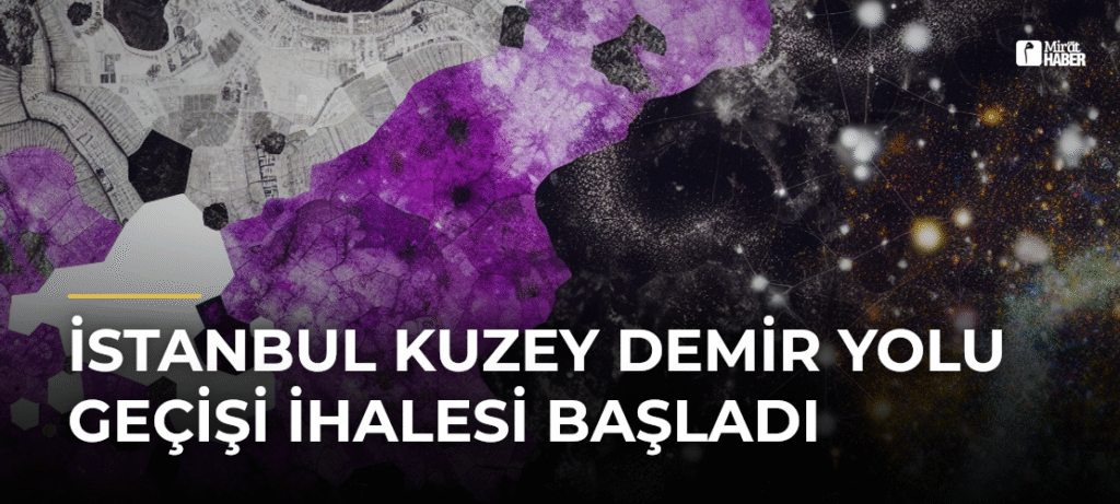 İstanbul Kuzey Demir Yolu Geçişi İhalesi Başladı