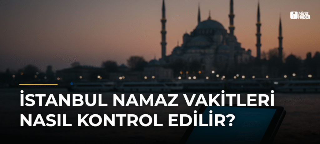 İstanbul Namaz Vakitleri Nasıl Kontrol Edilir?