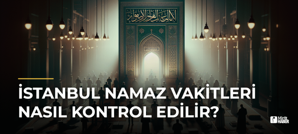 İstanbul Namaz Vakitleri Nasıl Kontrol Edilir?