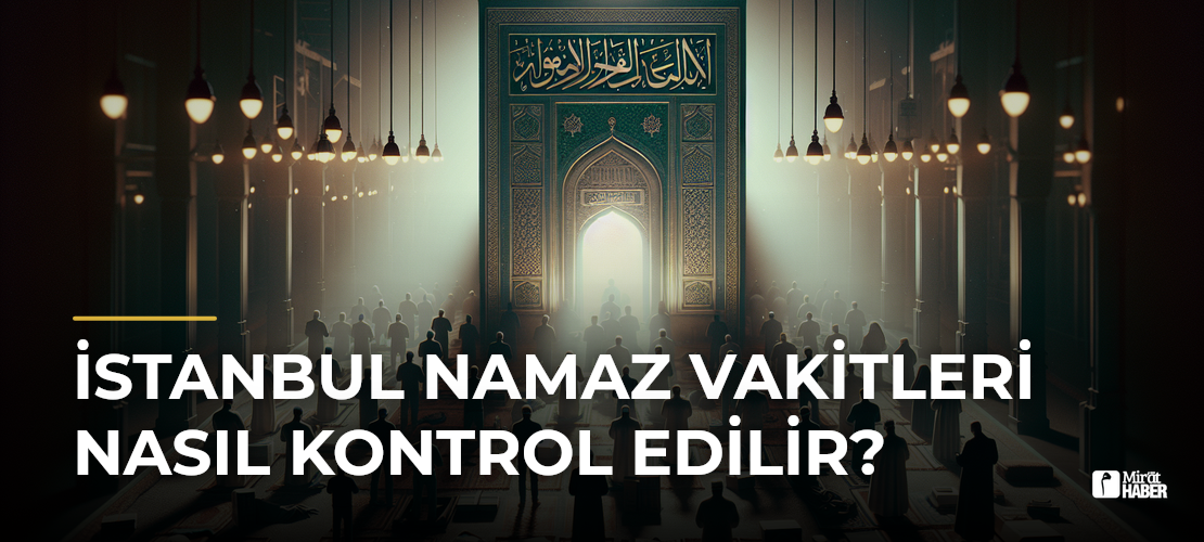 İstanbul Namaz Vakitleri Nasıl Kontrol Edilir?
