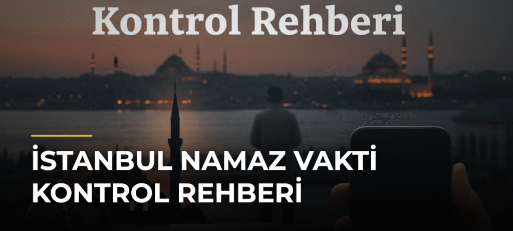 İstanbul Namaz Vakti Kontrol Rehberi