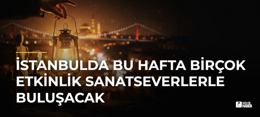 İstanbulda Bu Hafta Birçok Etkinlik Sanatseverlerle Buluşacak
