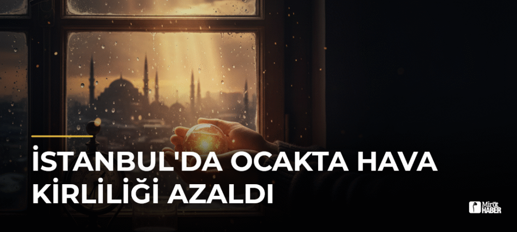 İstanbul’da Ocakta Hava Kirliliği Azaldı