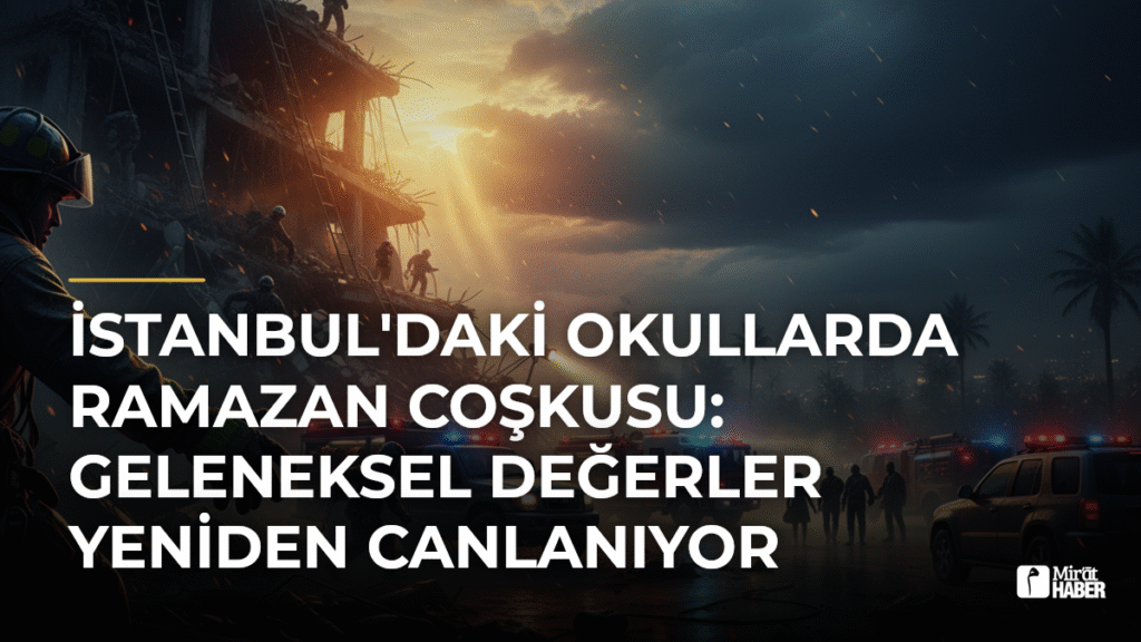 İstanbul’daki Okullarda Ramazan Coşkusu: Geleneksel Değerler Yeniden Canlanıyor