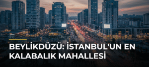 Beylikdüzü: İstanbul’un En Kalabalık Mahallesi