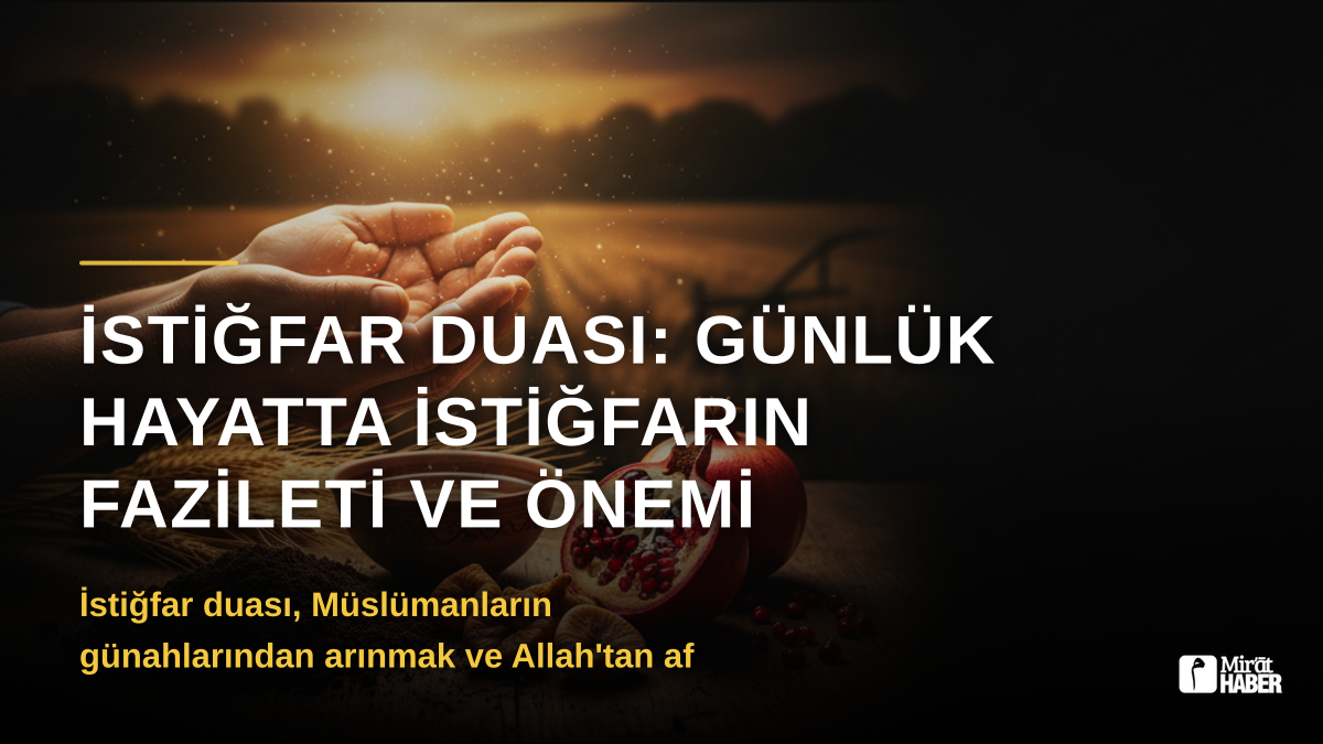 İstiğfar Duası: Günlük Hayatta İstiğfarın Fazileti ve Önemi