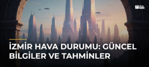 İzmir Hava Durumu: Güncel Bilgiler ve Tahminler