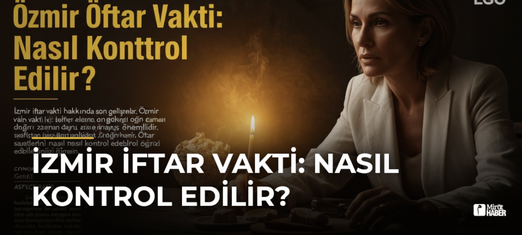 İzmir İftar Vakti: Nasıl Kontrol Edilir?