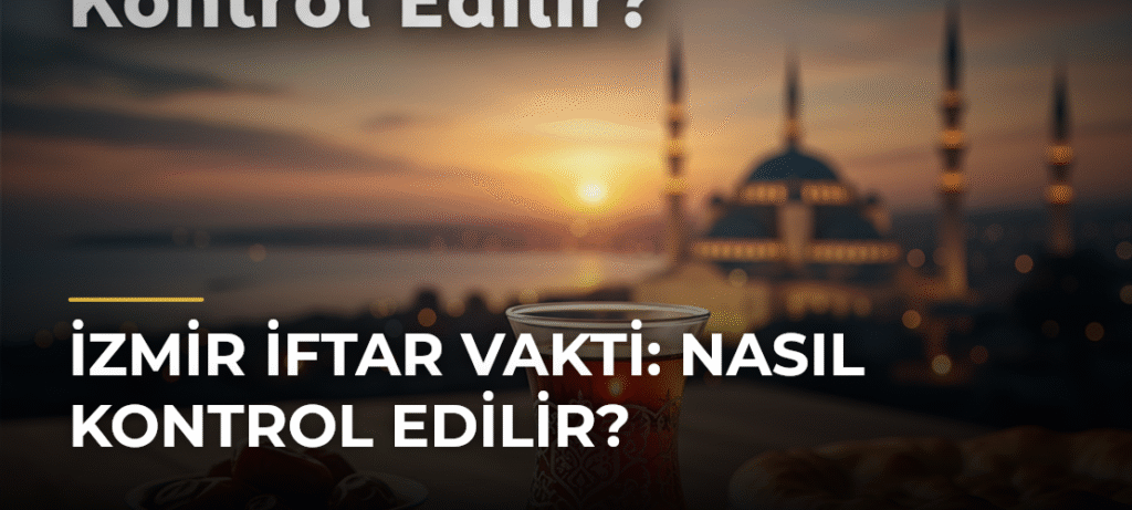 İzmir İftar Vakti: Nasıl Kontrol Edilir?