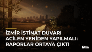 İzmir İstinat Duvarı Acilen Yeniden Yapılmalı: Raporlar Ortaya Çıktı