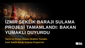İzmir Seklik Barajı Sulama Projesi Tamamlandı: Bakan Yumaklı Duyurdu
