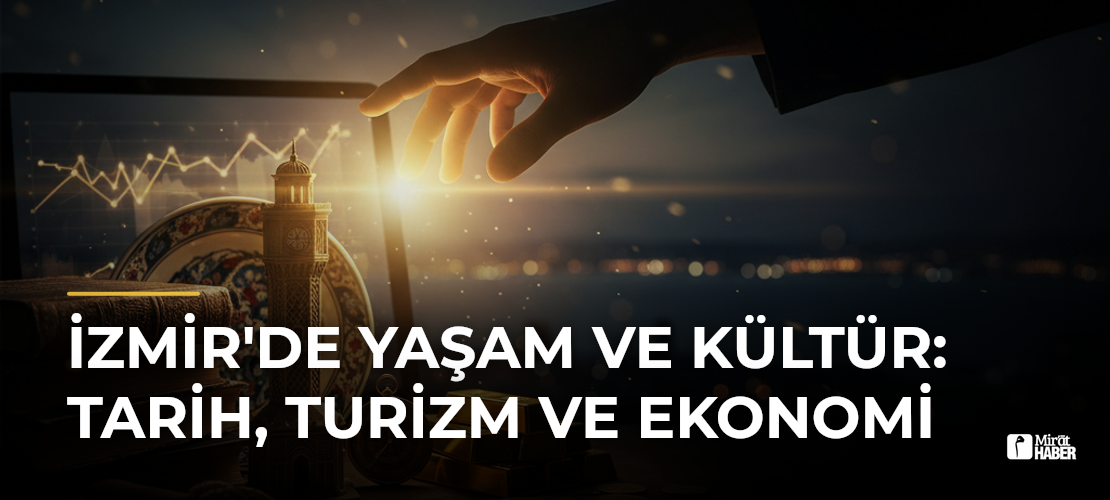 İzmir'de Yaşam ve Kültür: Tarih, Turizm ve Ekonomi