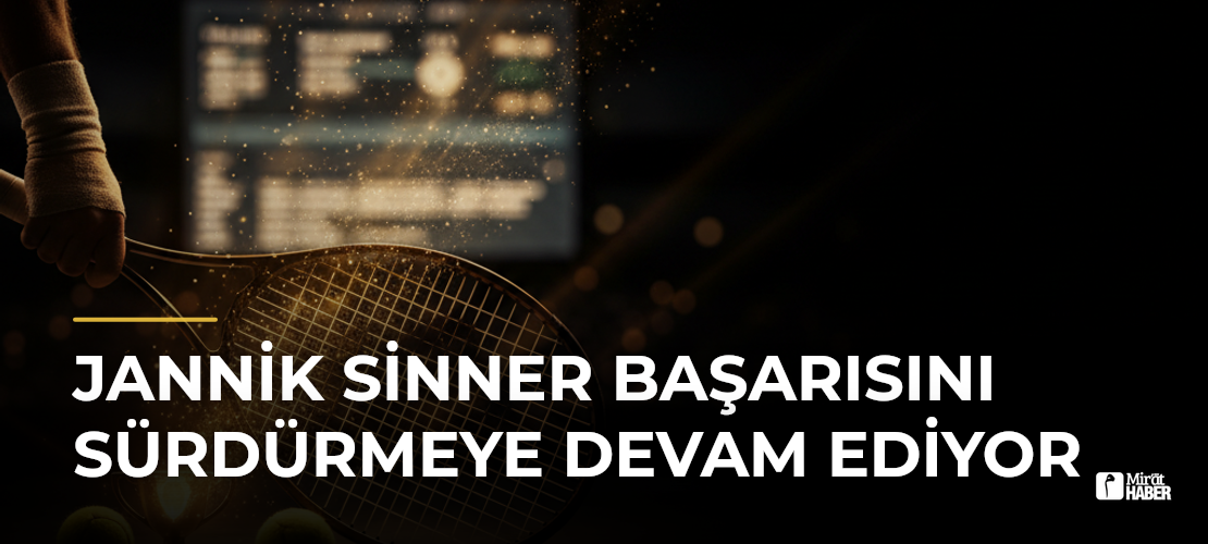 Jannik Sinner Başarısını Sürdürmeye Devam Ediyor