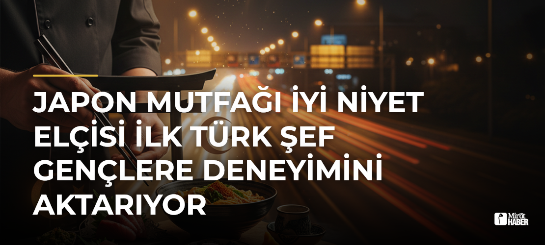 Japon Mutfağı İyi Niyet Elçisi İlk Türk Şef Gençlere Deneyimini Aktarıyor