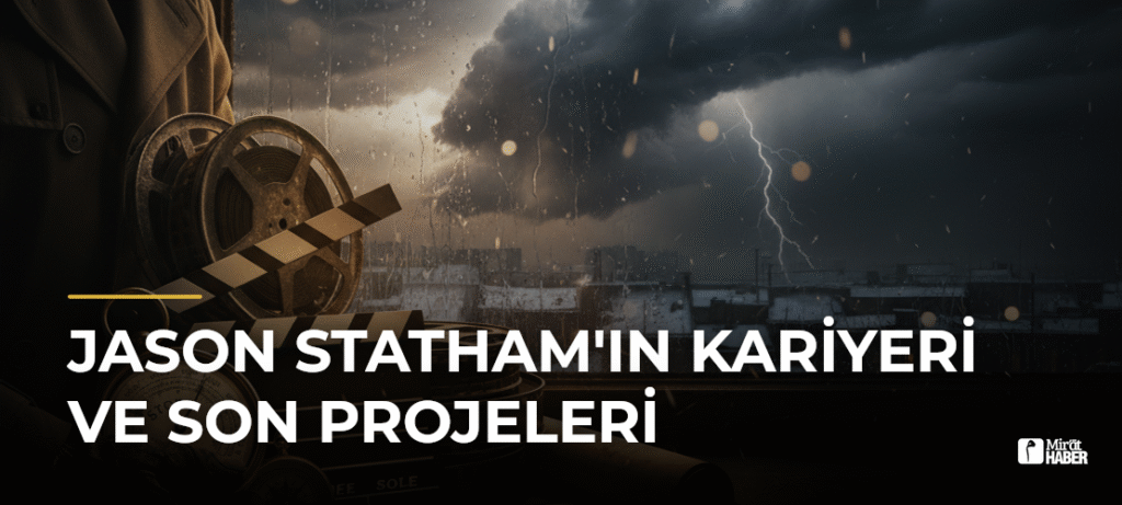 Jason Statham’ın Kariyeri ve Son Projeleri