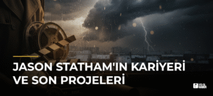 Jason Statham’ın Kariyeri ve Son Projeleri