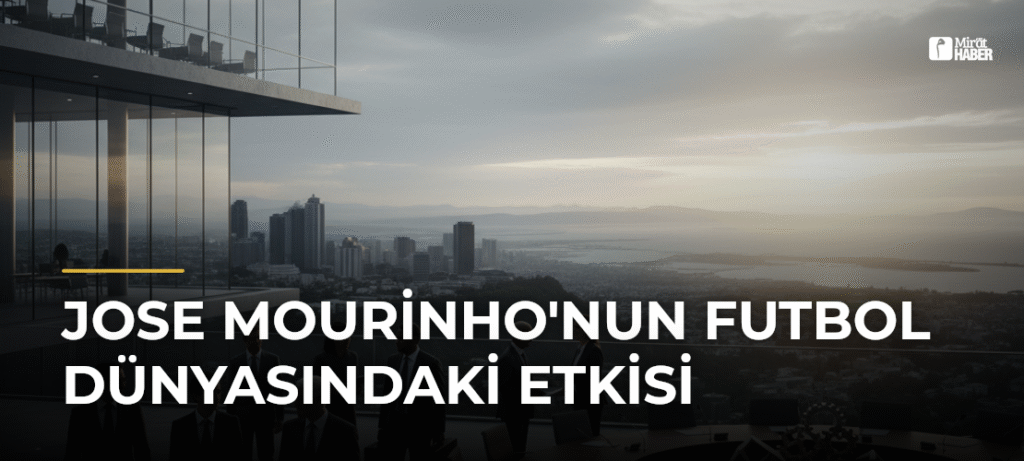 Jose Mourinho’nun Futbol Dünyasındaki Etkisi
