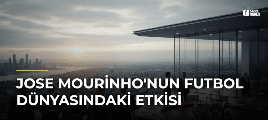 Jose Mourinho’nun Futbol Dünyasındaki Etkisi