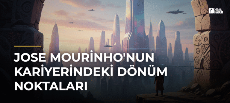 Jose Mourinho’nun Kariyerindeki Dönüm Noktaları