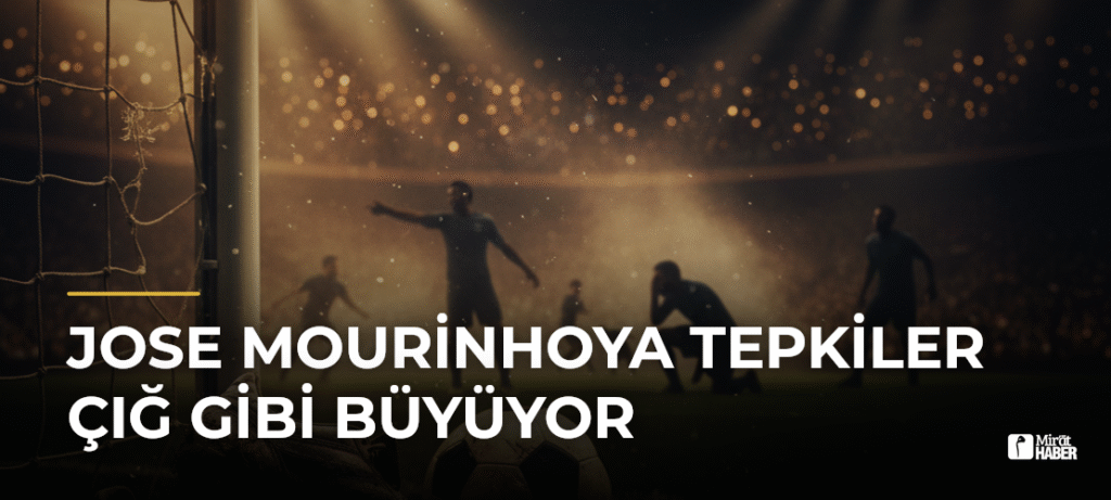 Jose Mourinhoya Tepkiler Çığ Gibi Büyüyor