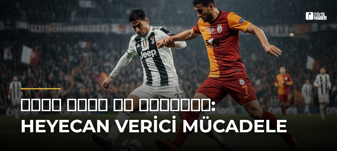يوفنتوس ضد غلطة سراي: Heyecan Verici Mücadele