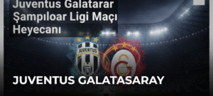 Juventus Galatasaray Şampiyonlar Ligi Maçı Heyecanı