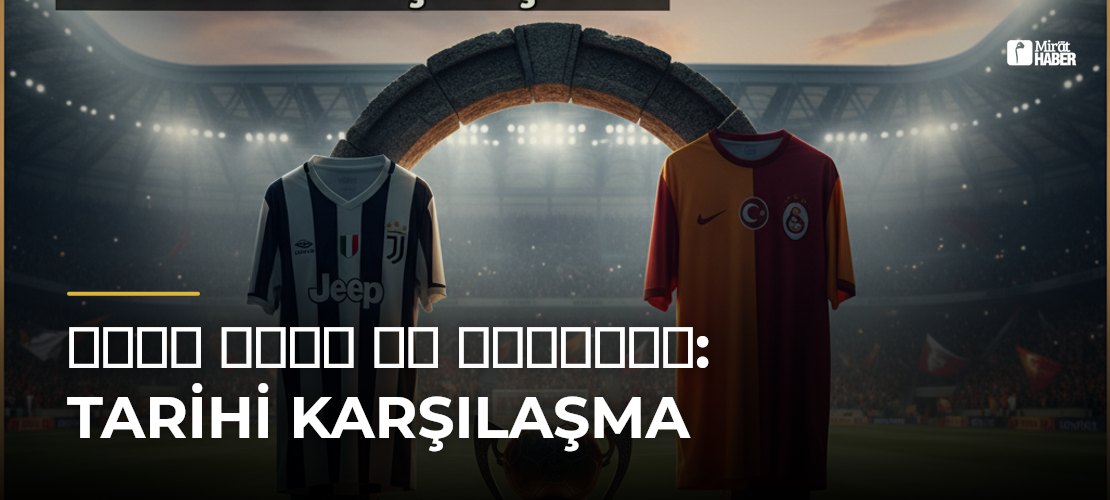 يوفنتوس ضد غلطة سراي: Tarihi Karşılaşma