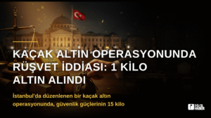 Kaçak Altın Operasyonunda Rüşvet İddiası: 1 Kilo Altın Alındı