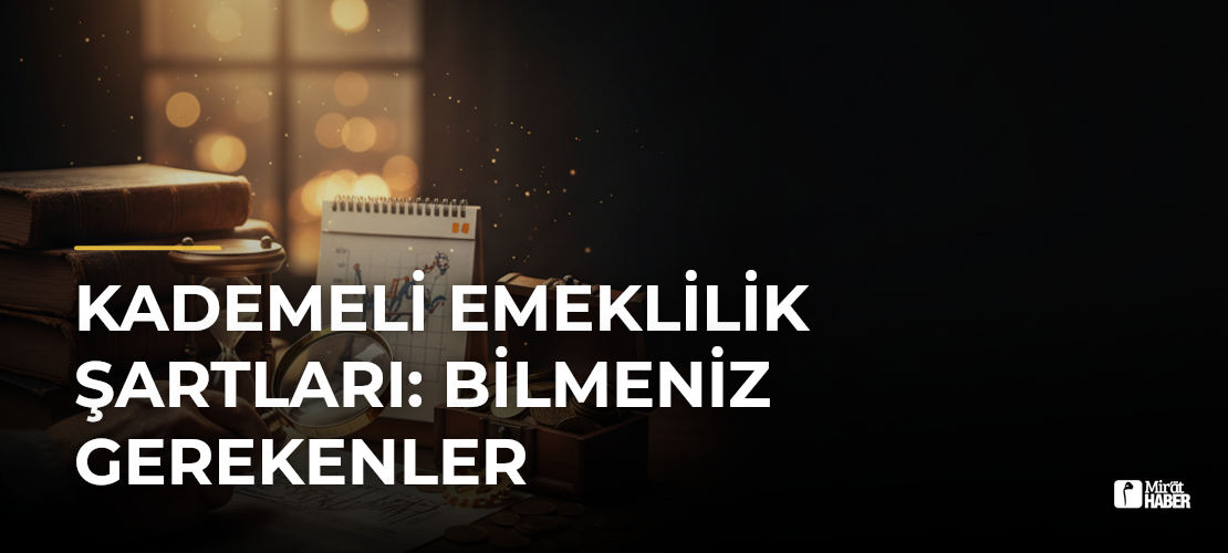 Kademeli Emeklilik Şartları: Bilmeniz Gerekenler - Mirat Haber