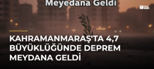 Kahramanmaraş’ta 4,7 Büyüklüğünde Deprem Meydana Geldi
