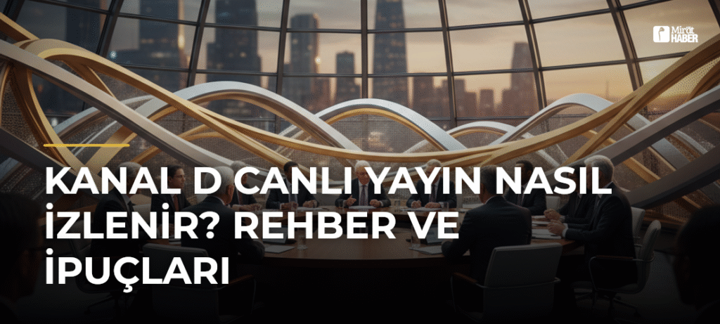 Kanal D Canlı Yayın Nasıl İzlenir? Rehber ve İpuçları