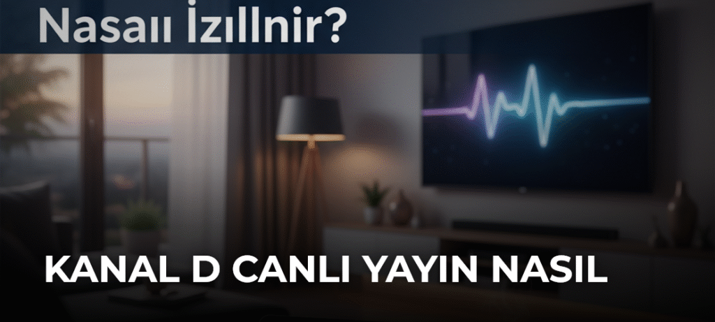 Kanal D Canlı Yayın Nasıl İzlenir?